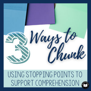 3 Ways to Chunk Texts to Support Comprehension